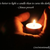 it is better to light a candle than to curse the darkness.